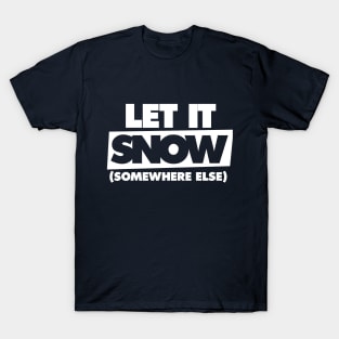 Let it snow somewhere else T-Shirt